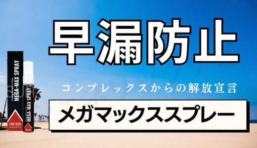 コンプレックスからの解放！早漏防止メガマックススプレー！効果&購入方法徹底解説